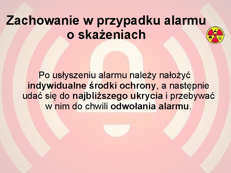 Zachowanie w przypadku alarmu o skażeniach Po usłyszeniu alarmu należy nałożyć indywidualne środki ochrony,