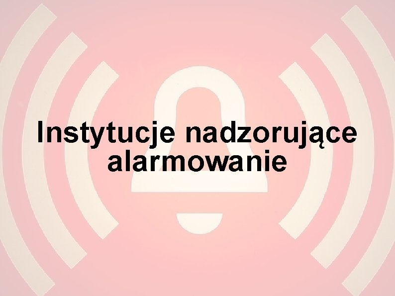 Instytucje nadzorujące alarmowanie 