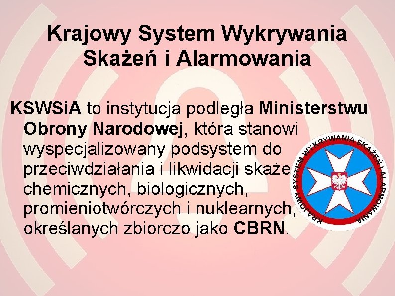 Krajowy System Wykrywania Skażeń i Alarmowania KSWSi. A to instytucja podległa Ministerstwu Obrony Narodowej,