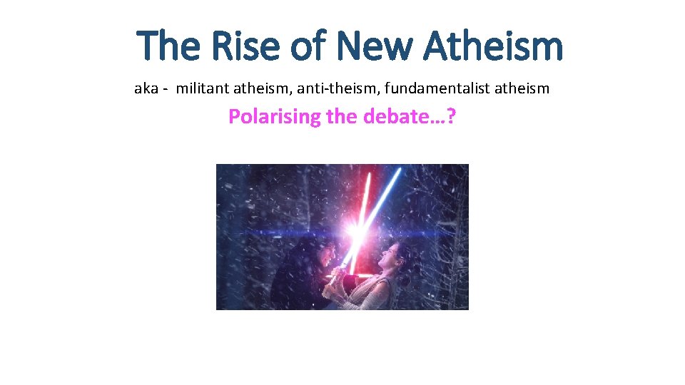 The Rise of New Atheism aka - militant atheism, anti-theism, fundamentalist atheism Polarising the