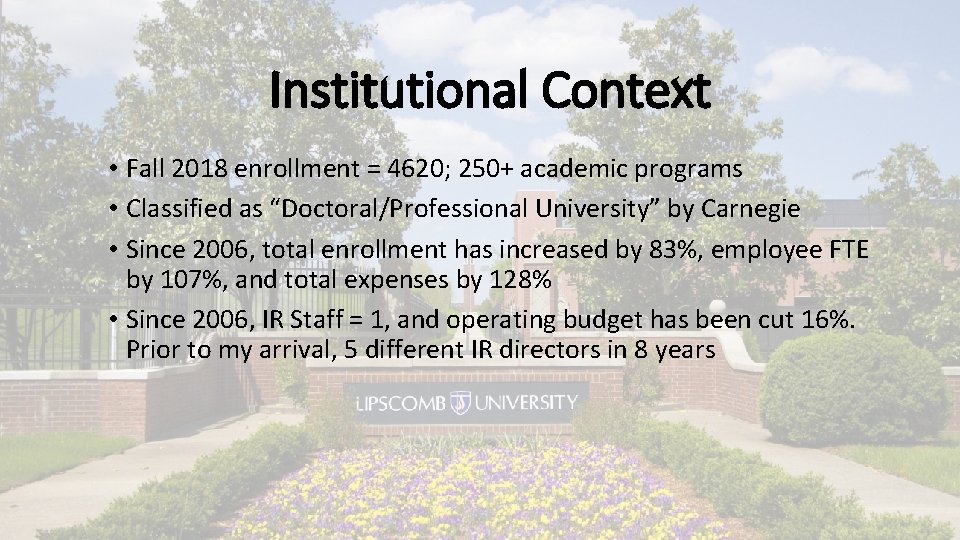 Institutional Context • Fall 2018 enrollment = 4620; 250+ academic programs • Classified as