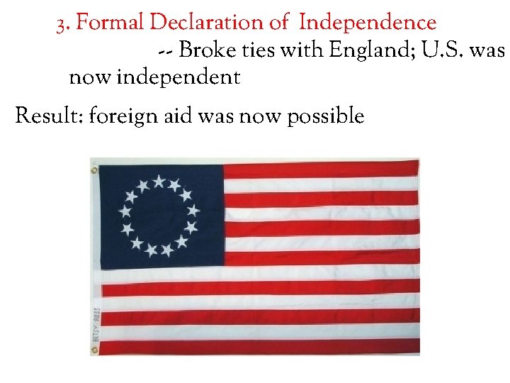 3. Formal Declaration of Independence -- Broke ties with England; U. S. was now