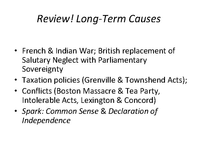 Review! Long-Term Causes • French & Indian War; British replacement of Salutary Neglect with