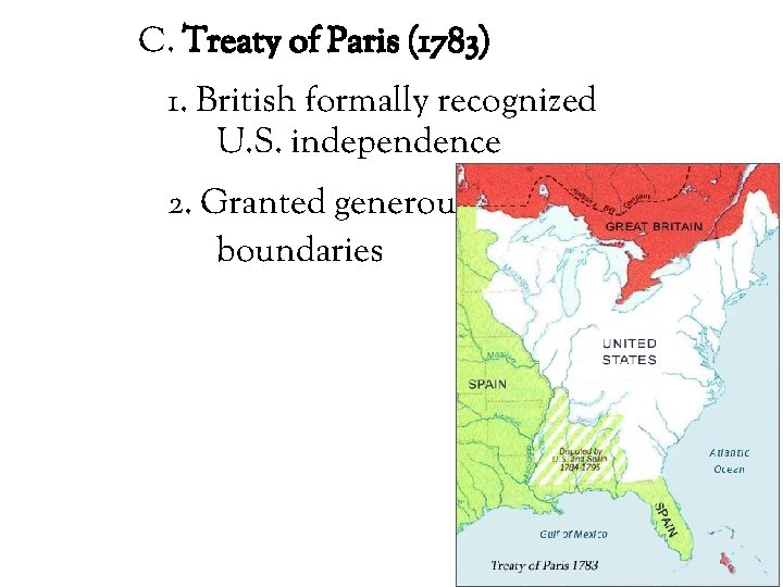 C. Treaty of Paris (1783) 1. British formally recognized U. S. independence 2. Granted