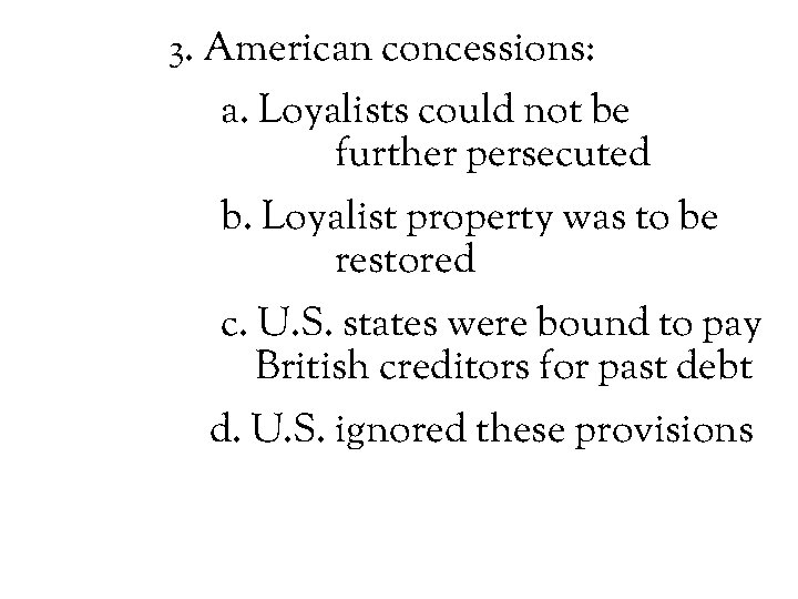 3. American concessions: a. Loyalists could not be further persecuted b. Loyalist property was