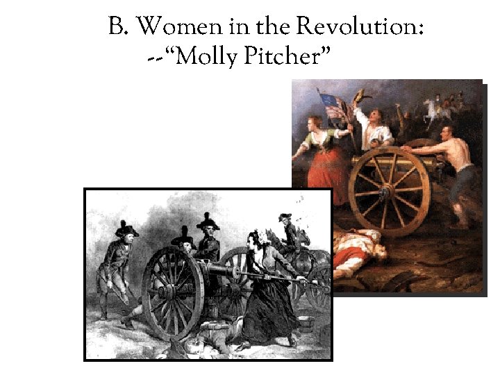 B. Women in the Revolution: --“Molly Pitcher” 
