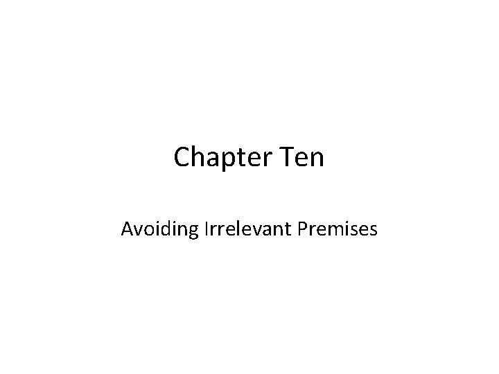 Chapter Ten Avoiding Irrelevant Premises Copyright © 2012 Pearson Education, Inc. All rights reserved. Chapter Ten Avoiding Irrelevant Premises Copyright © 2012 Pearson Education, Inc. All rights reserved.
