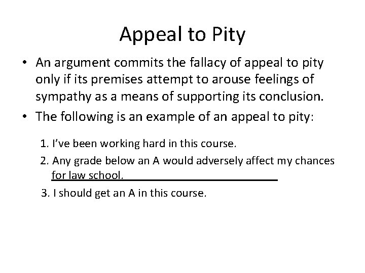 Appeal to Pity • An argument commits the fallacy of appeal to pity only Appeal to Pity • An argument commits the fallacy of appeal to pity only