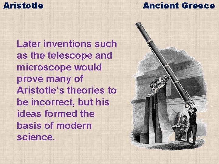Aristotle Later inventions such as the telescope and microscope would prove many of Aristotle’s