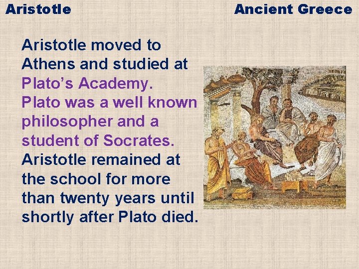 Aristotle moved to Athens and studied at Plato’s Academy. Plato was a well known