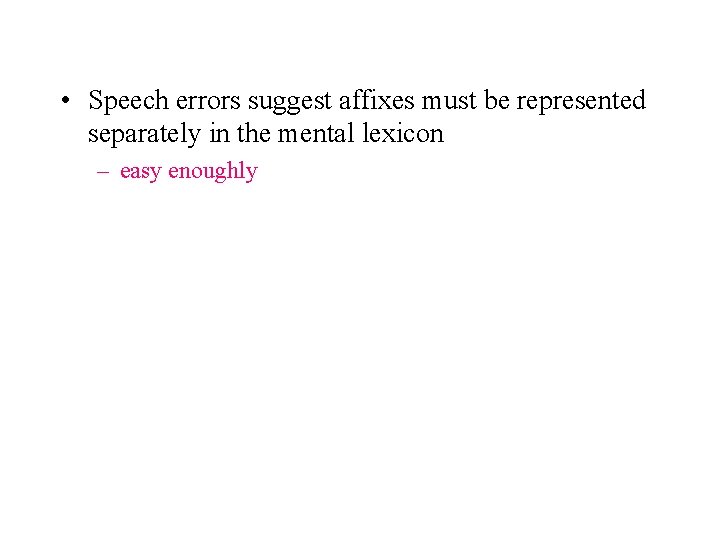 • Speech errors suggest affixes must be represented separately in the mental lexicon • Speech errors suggest affixes must be represented separately in the mental lexicon