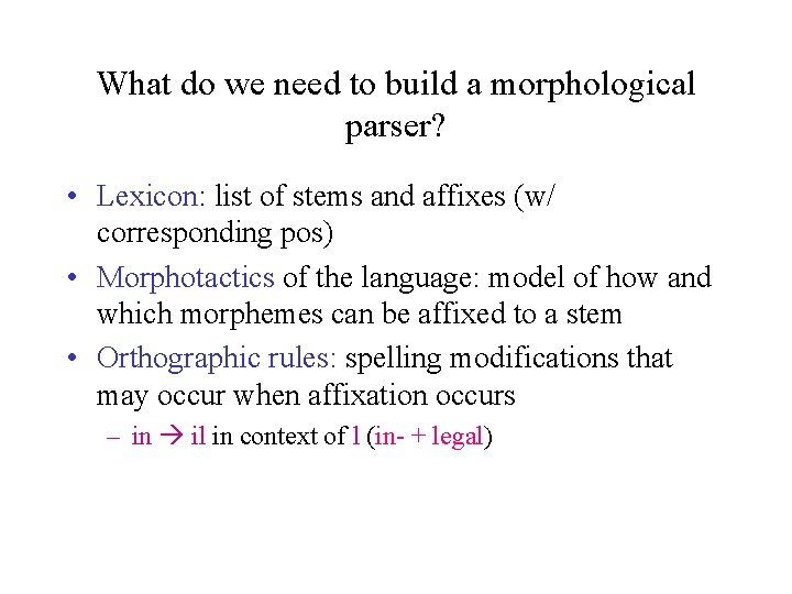 What do we need to build a morphological parser? • Lexicon: list of stems What do we need to build a morphological parser? • Lexicon: list of stems