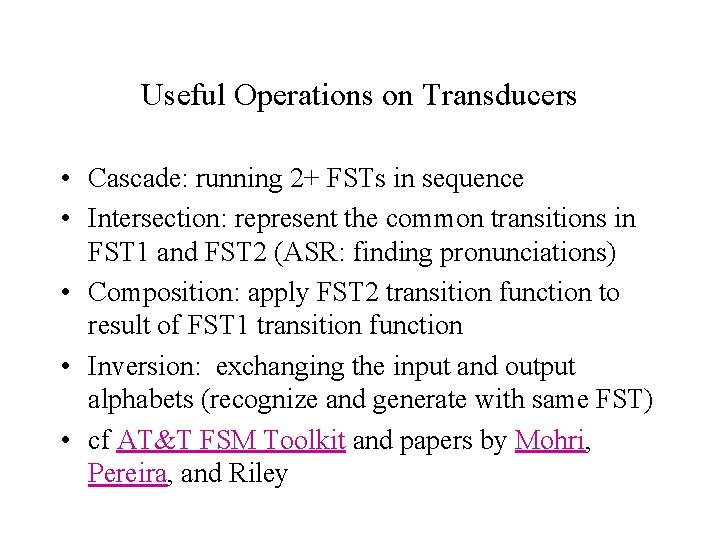 Useful Operations on Transducers • Cascade: running 2+ FSTs in sequence • Intersection: represent Useful Operations on Transducers • Cascade: running 2+ FSTs in sequence • Intersection: represent