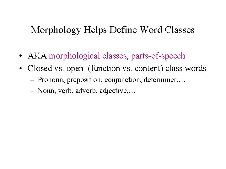 Morphology Helps Define Word Classes • AKA morphological classes, parts-of-speech • Closed vs. open Morphology Helps Define Word Classes • AKA morphological classes, parts-of-speech • Closed vs. open