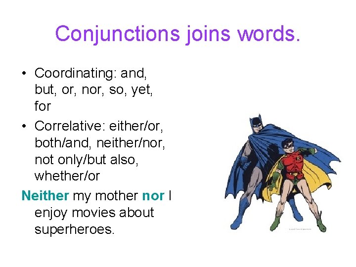 Conjunctions joins words. • Coordinating: and, but, or, nor, so, yet, for • Correlative: Conjunctions joins words. • Coordinating: and, but, or, nor, so, yet, for • Correlative: