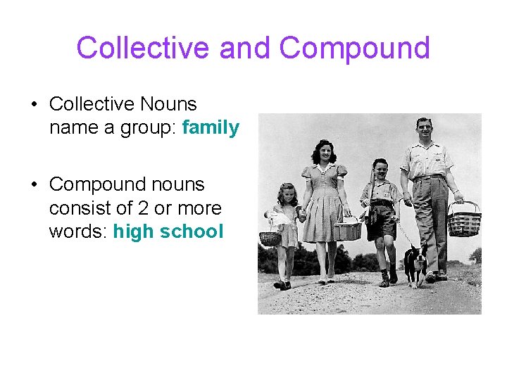 Collective and Compound • Collective Nouns name a group: family • Compound nouns consist Collective and Compound • Collective Nouns name a group: family • Compound nouns consist