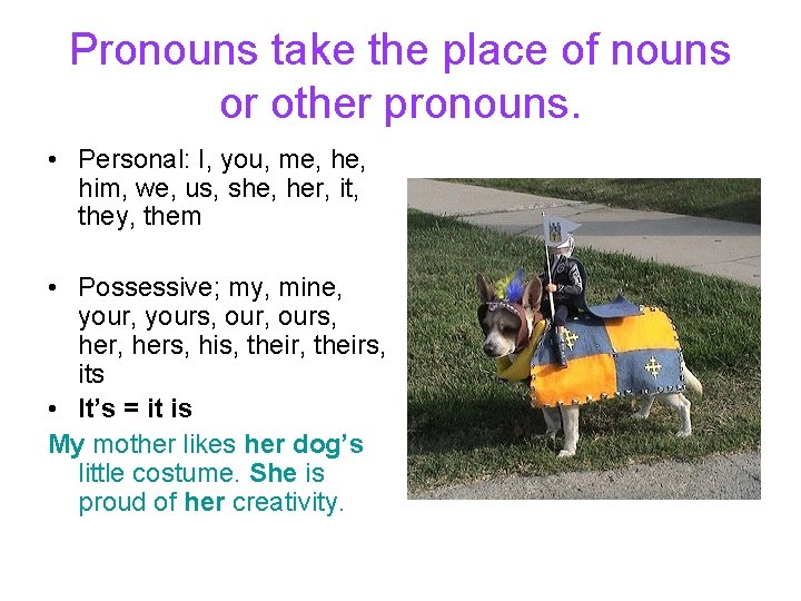 Pronouns take the place of nouns or other pronouns. • Personal: I, you, me, Pronouns take the place of nouns or other pronouns. • Personal: I, you, me,