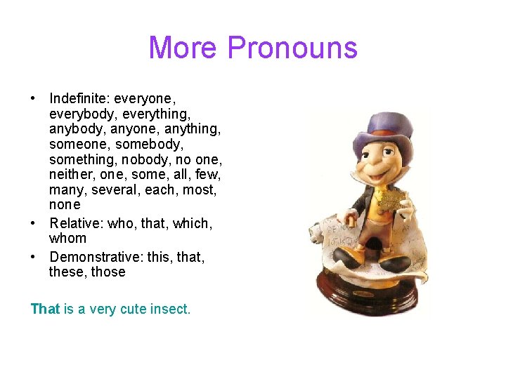 More Pronouns • Indefinite: everyone, everybody, everything, anybody, anyone, anything, someone, somebody, something, nobody, More Pronouns • Indefinite: everyone, everybody, everything, anybody, anyone, anything, someone, somebody, something, nobody,