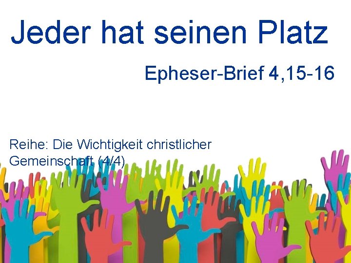 Jeder hat seinen Platz Epheser-Brief 4, 15 -16 Reihe: Die Wichtigkeit christlicher Gemeinschaft (4/4)