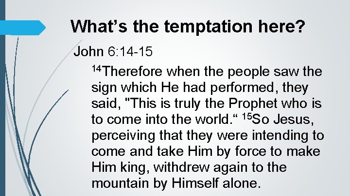 What’s the temptation here? John 6: 14 -15 14 Therefore when the people saw