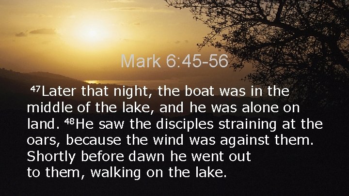 Mark 6: 45 -56 47 Later that night, the boat was in the middle