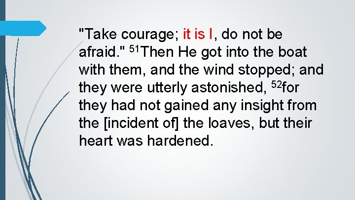 "Take courage; it is I, do not be afraid. " 51 Then He got