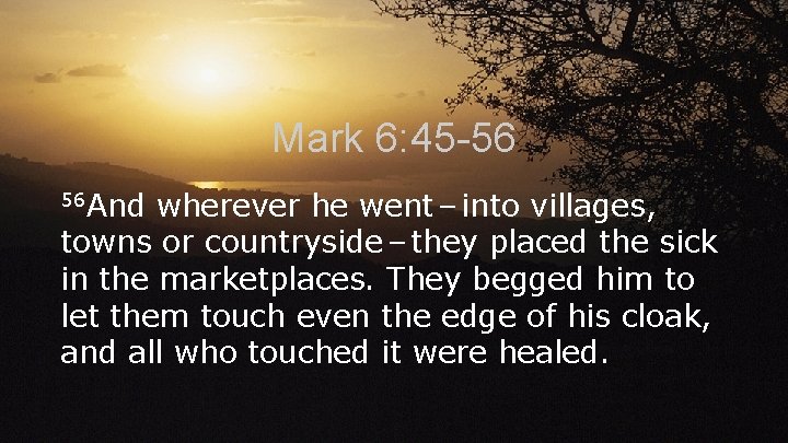 Mark 6: 45 -56 56 And wherever he went – into villages, towns or