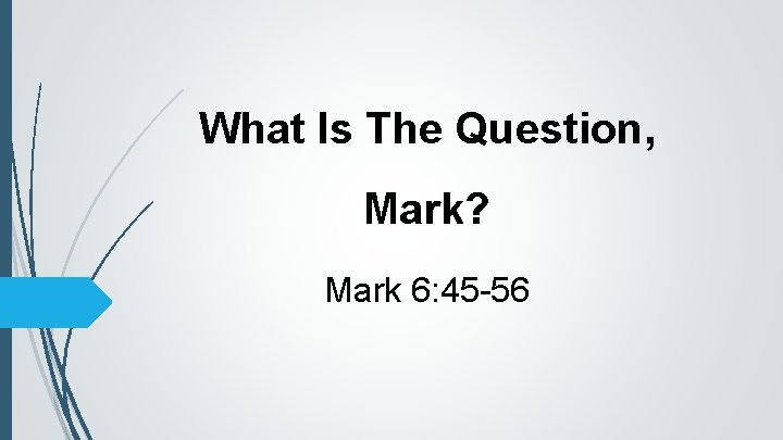 What Is The Question, Mark? Mark 6: 45 -56 