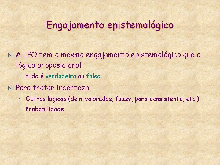 Engajamento epistemológico * A LPO tem o mesmo engajamento epistemológico que a lógica proposicional