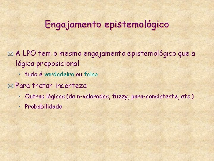 Engajamento epistemológico * A LPO tem o mesmo engajamento epistemológico que a lógica proposicional