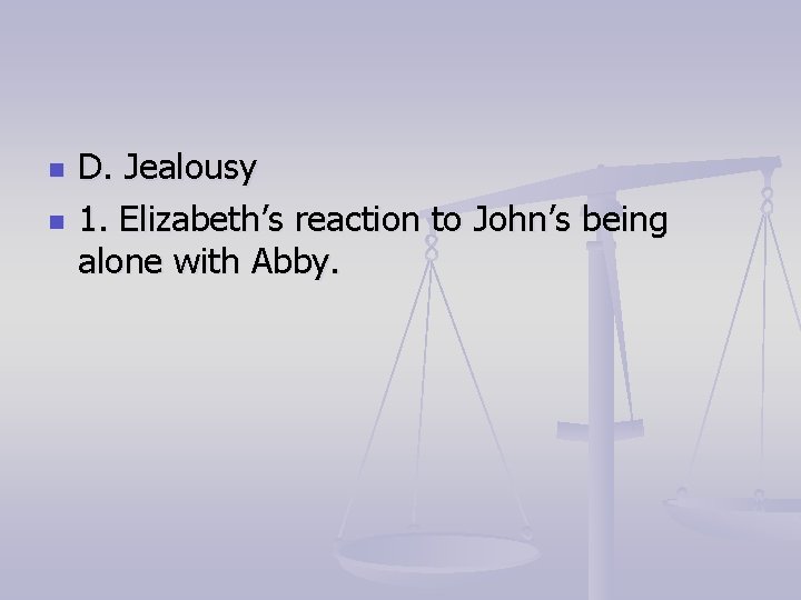 n n D. Jealousy 1. Elizabeth’s reaction to John’s being alone with Abby. 