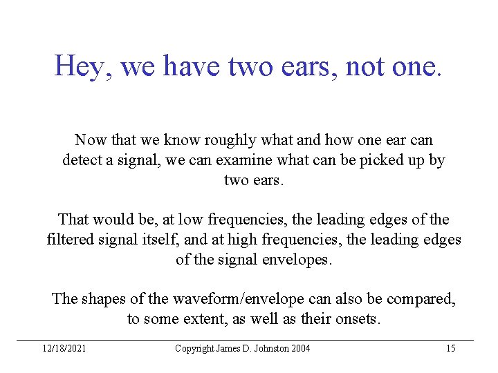 Hey, we have two ears, not one. Now that we know roughly what and