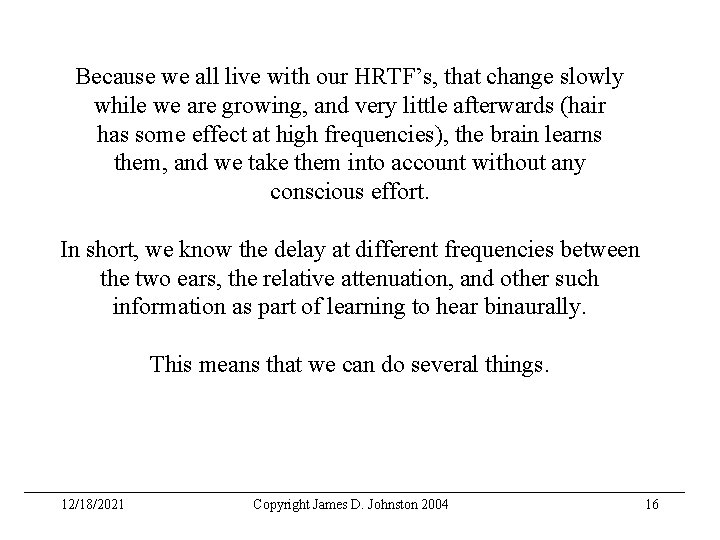 Because we all live with our HRTF’s, that change slowly while we are growing,