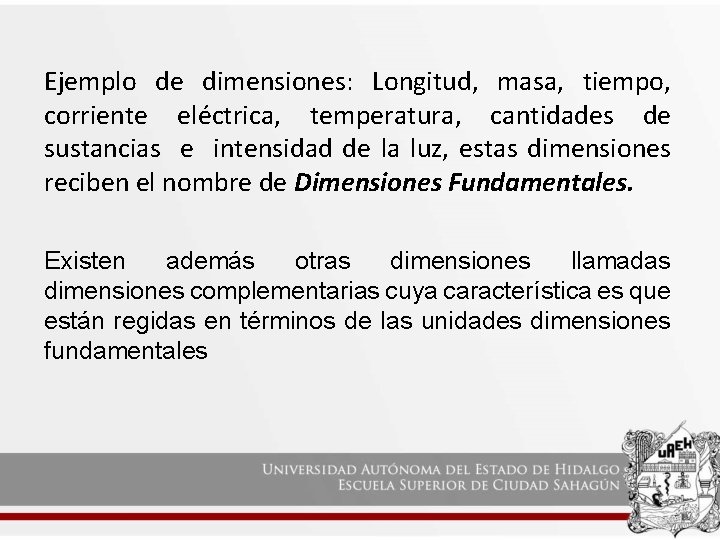 Ejemplo de dimensiones: Longitud, masa, tiempo, corriente eléctrica, temperatura, cantidades de sustancias e intensidad