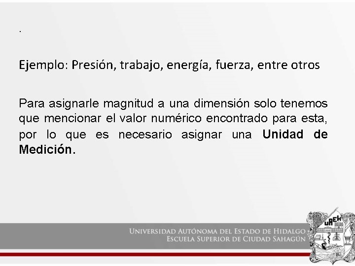 . Ejemplo: Presión, trabajo, energía, fuerza, entre otros Para asignarle magnitud a una dimensión