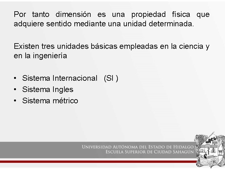 Por tanto dimensión es una propiedad física que adquiere sentido mediante una unidad determinada.