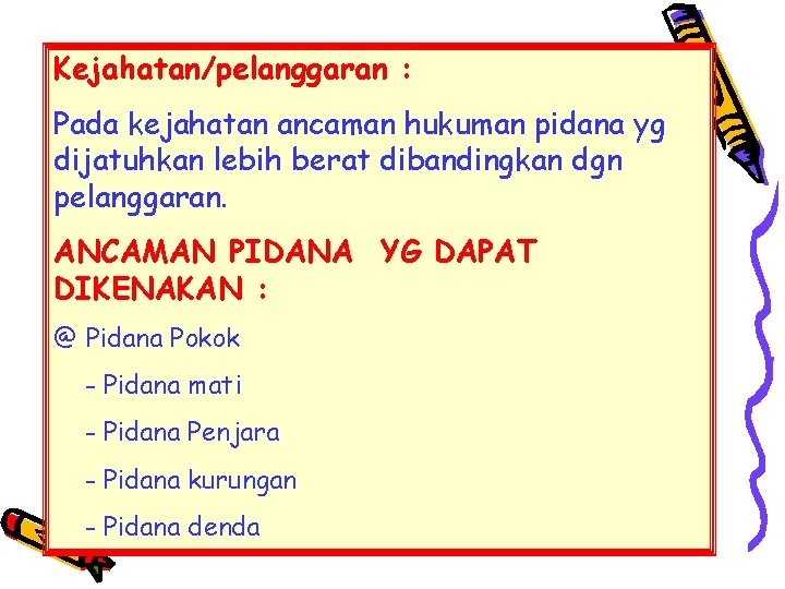 Kejahatan/pelanggaran : Pada kejahatan ancaman hukuman pidana yg dijatuhkan lebih berat dibandingkan dgn pelanggaran.