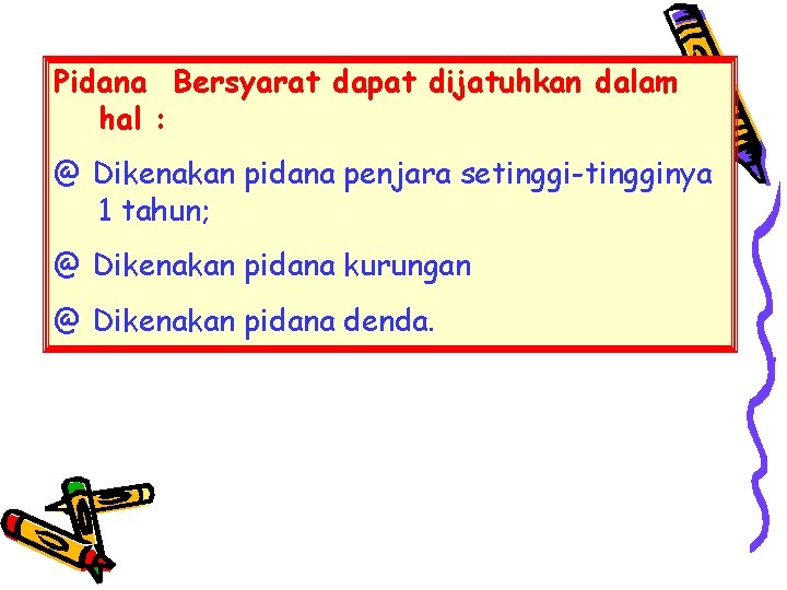 Pidana Bersyarat dapat dijatuhkan dalam hal : @ Dikenakan pidana penjara setinggi-tingginya 1 tahun;