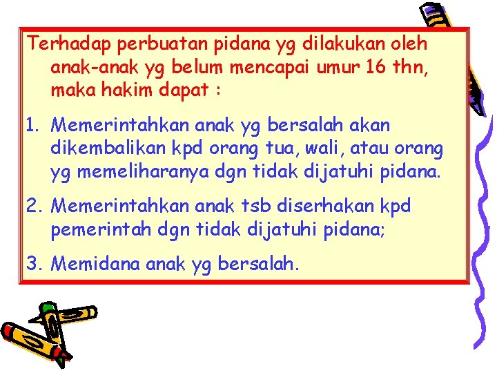 Terhadap perbuatan pidana yg dilakukan oleh anak-anak yg belum mencapai umur 16 thn, maka