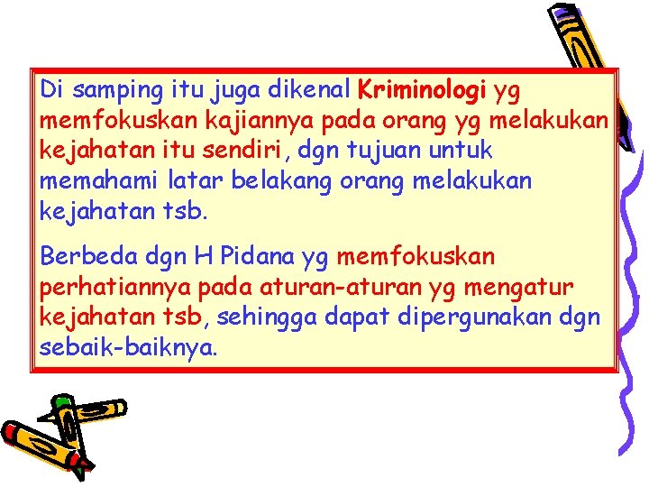 Di samping itu juga dikenal Kriminologi yg memfokuskan kajiannya pada orang yg melakukan kejahatan