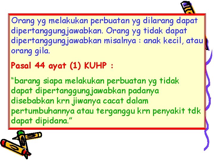 Orang yg melakukan perbuatan yg dilarang dapat dipertanggungjawabkan. Orang yg tidak dapat dipertanggungjawabkan misalnya