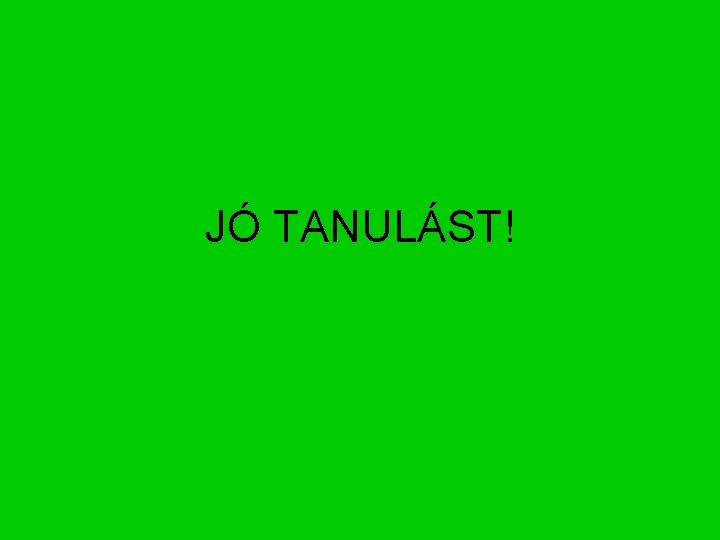 JÓ TANULÁST! 