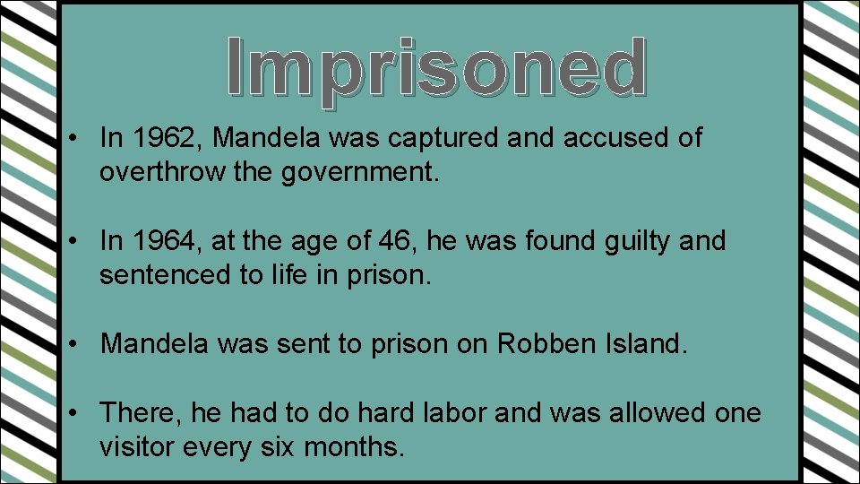 Imprisoned • In 1962, Mandela was captured and accused of overthrow the government. •