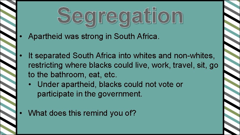 Segregation • Apartheid was strong in South Africa. • It separated South Africa into