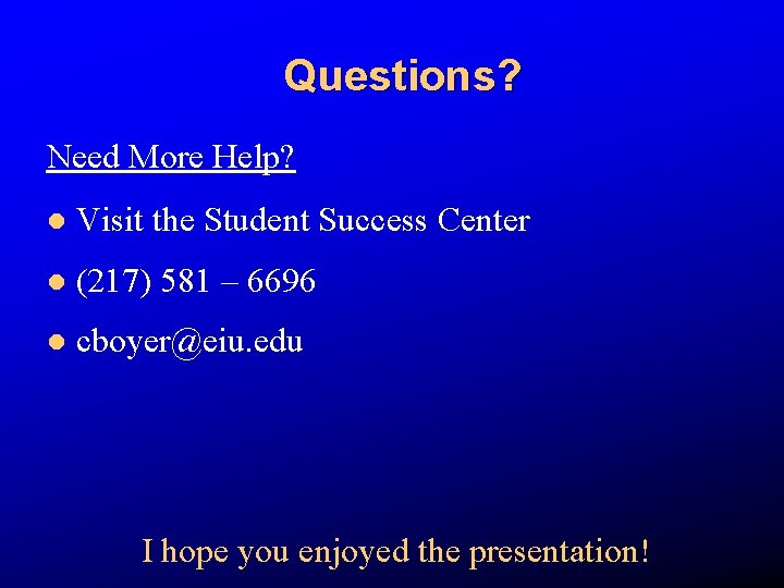 Questions? Need More Help? l Visit the Student Success Center l (217) 581 –