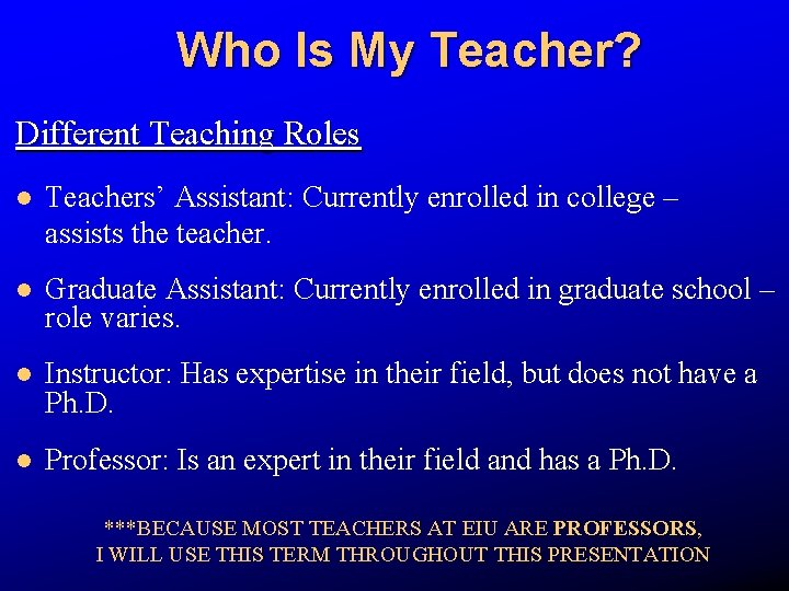 Who Is My Teacher? Different Teaching Roles l Teachers’ Assistant: Currently enrolled in college