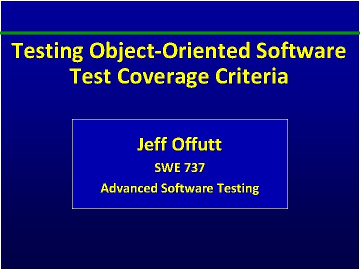 Testing Object-Oriented Software Test Coverage Criteria Jeff Offutt SWE 737 Advanced Software Testing 