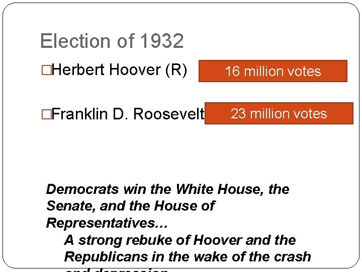 Election of 1932 �Herbert Hoover (R) 16 million votes �Franklin D. Roosevelt (D)23 million