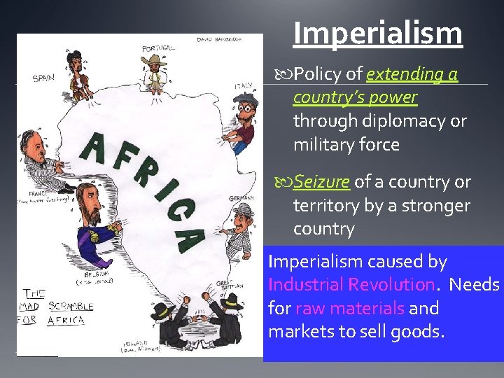Imperialism Policy of extending a country’s power through diplomacy or military force Seizure of