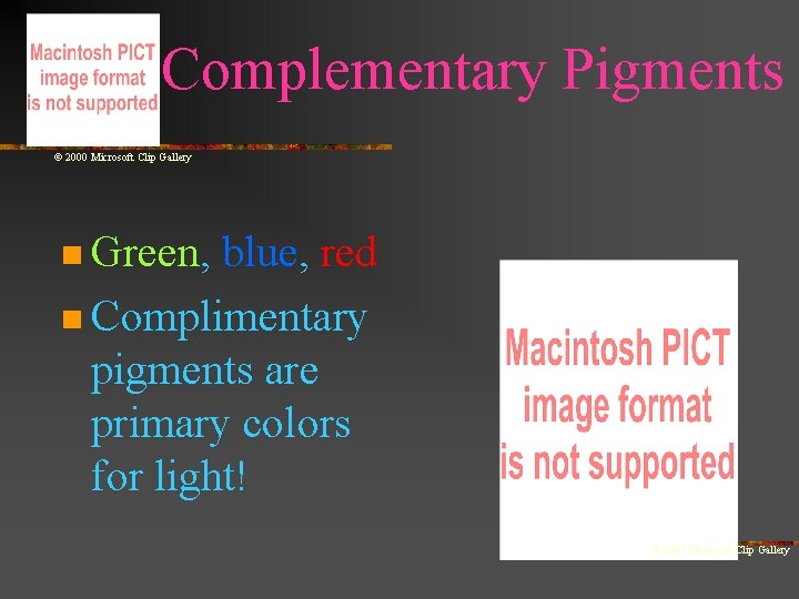 Complementary Pigments © 2000 Microsoft Clip Gallery n Green, blue, red n Complimentary pigments